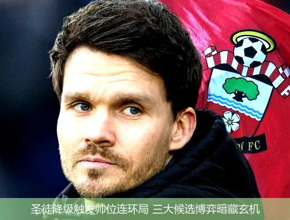 4月8日讯,圣徒降级触发帅位连环局 三大候选博弈暗藏玄机