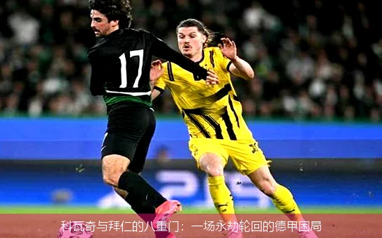 4月13日讯,科瓦奇与拜仁的八重门：一场永劫轮回的德甲困局