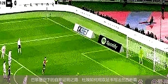 4月15日讯,巴黎星空下的自我证明之路：杜埃如何用双足书写法兰西新篇
