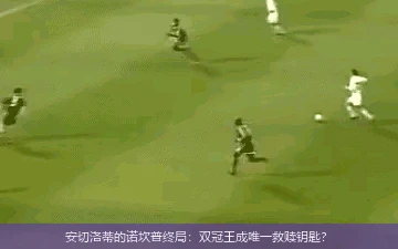 4月18日讯,安切洛蒂的诺坎普终局：双冠王成唯一救赎钥匙？