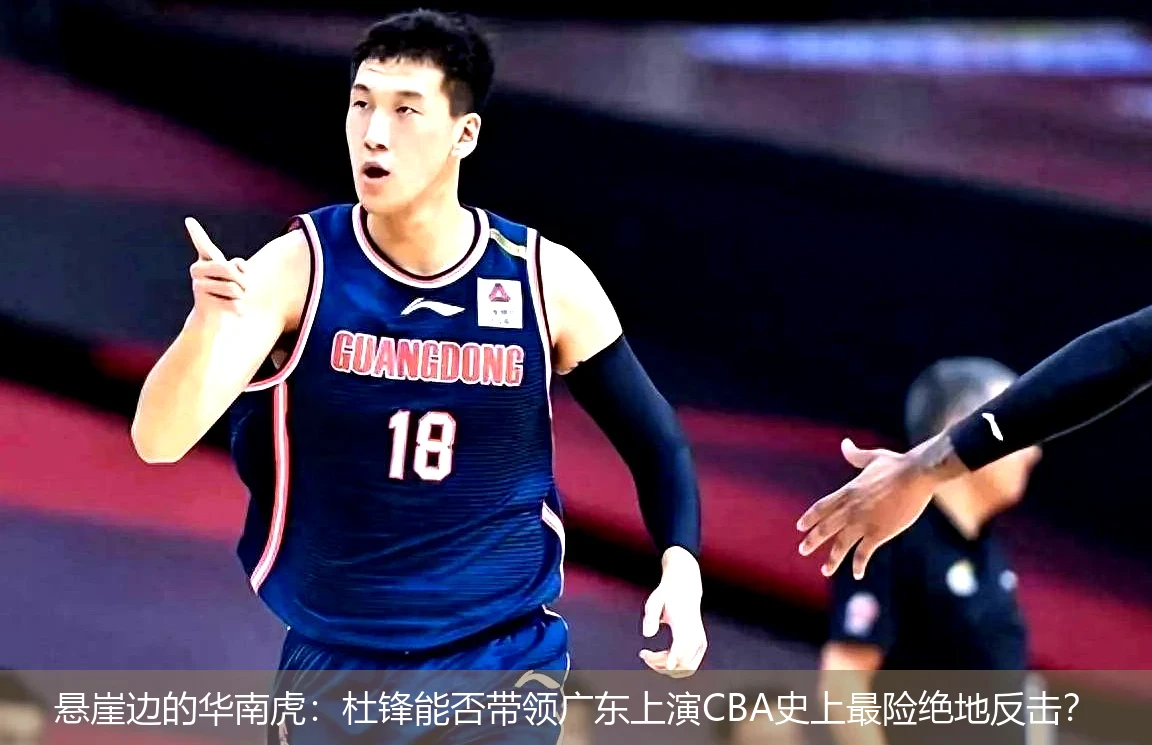 4月18日讯,悬崖边的华南虎：杜锋能否带领广东上演CBA史上最险绝地反击？