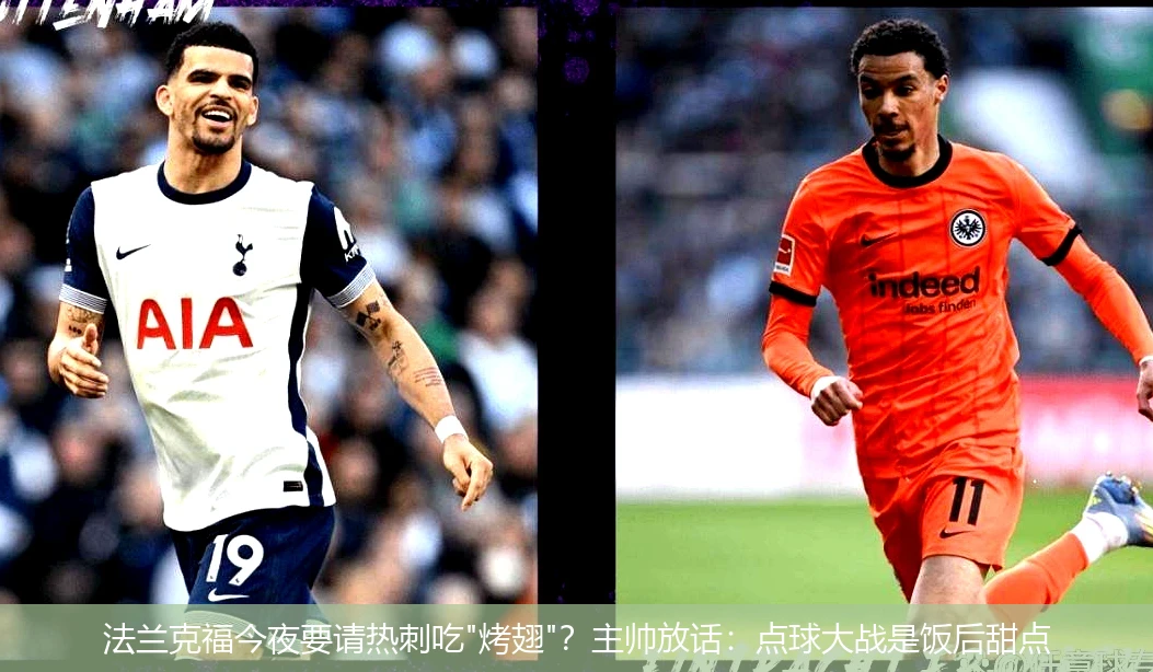 4月18日讯,法兰克福今夜要请热刺吃"烤翅"？主帅放话：点球大战是饭后甜点