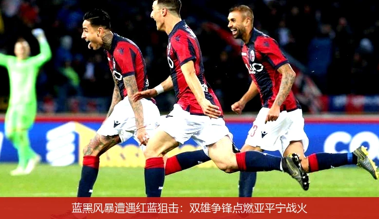 4月21日讯,蓝黑风暴遭遇红蓝狙击：双雄争锋点燃亚平宁战火