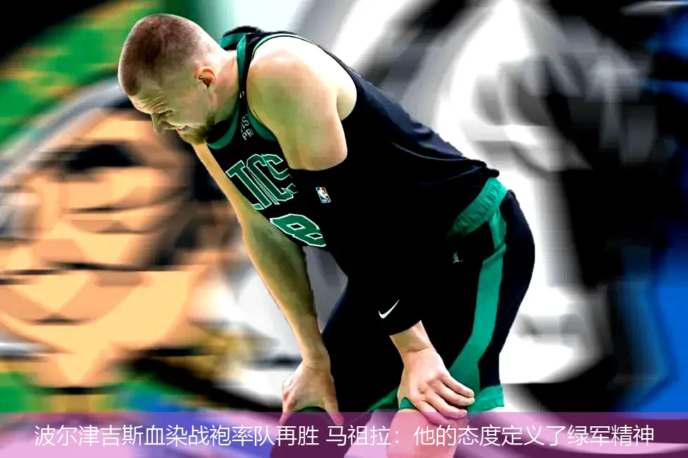 4月29日,波尔津吉斯血染战袍率队再胜 马祖拉：他的态度定义了绿军精神