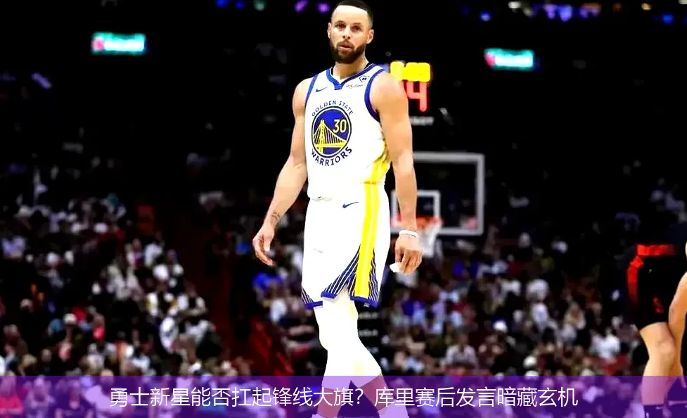4月29日,勇士新星能否扛起锋线大旗？库里赛后发言暗藏玄机