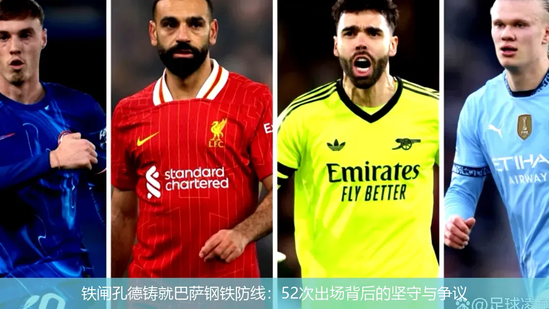 4月30日,铁闸孔德铸就巴萨钢铁防线：52次出场背后的坚守与争议