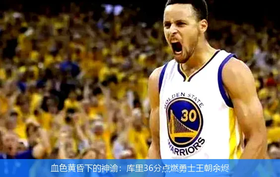 5月3日,血色黄昏下的神谕：库里36分点燃勇士王朝余烬