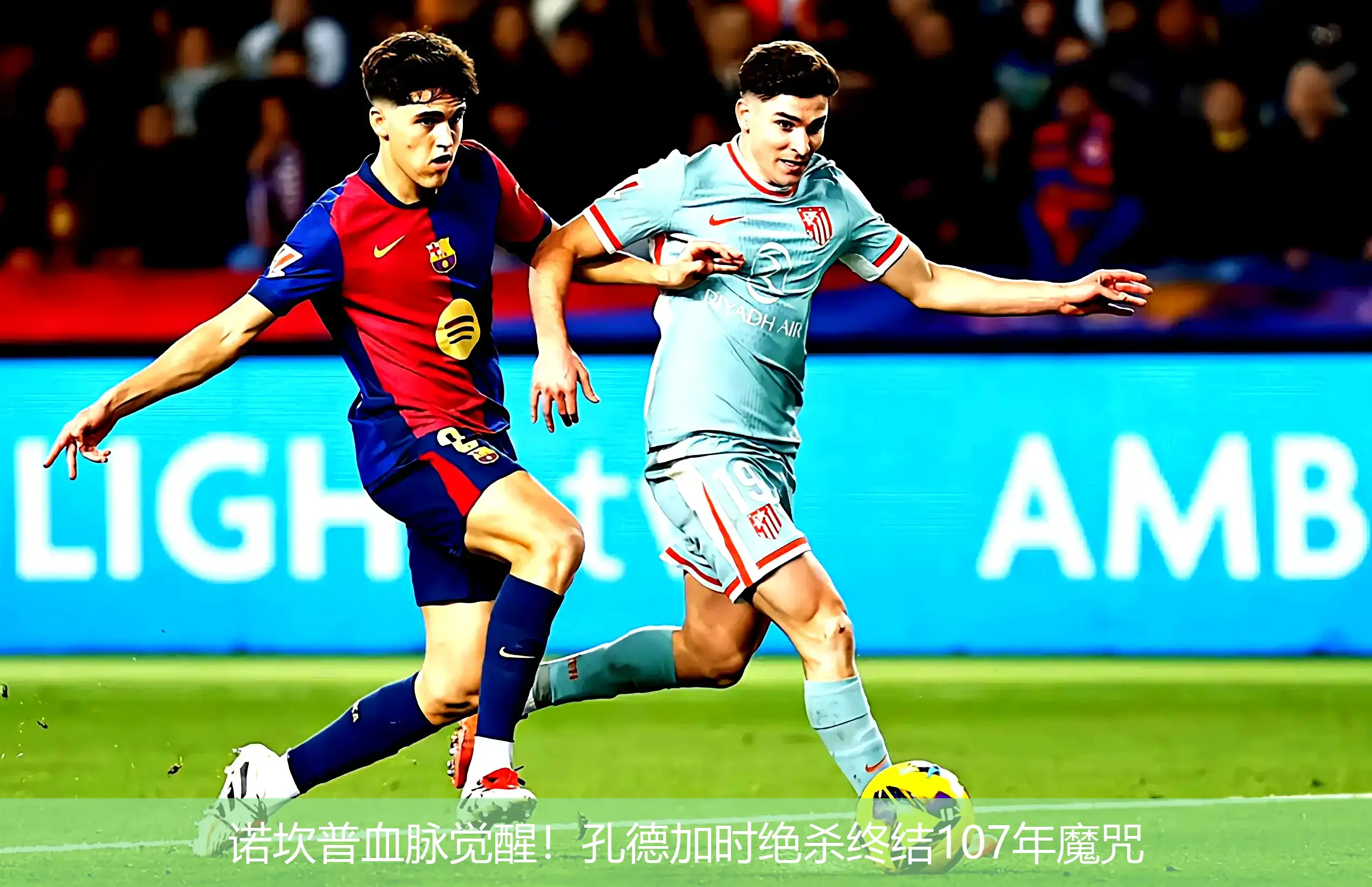 诺坎普血脉觉醒!孔德加时绝杀终结107年魔咒