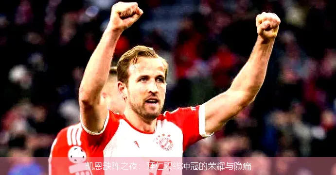 凯恩缺阵之夜:拜仁双线冲冠的荣耀与隐痛