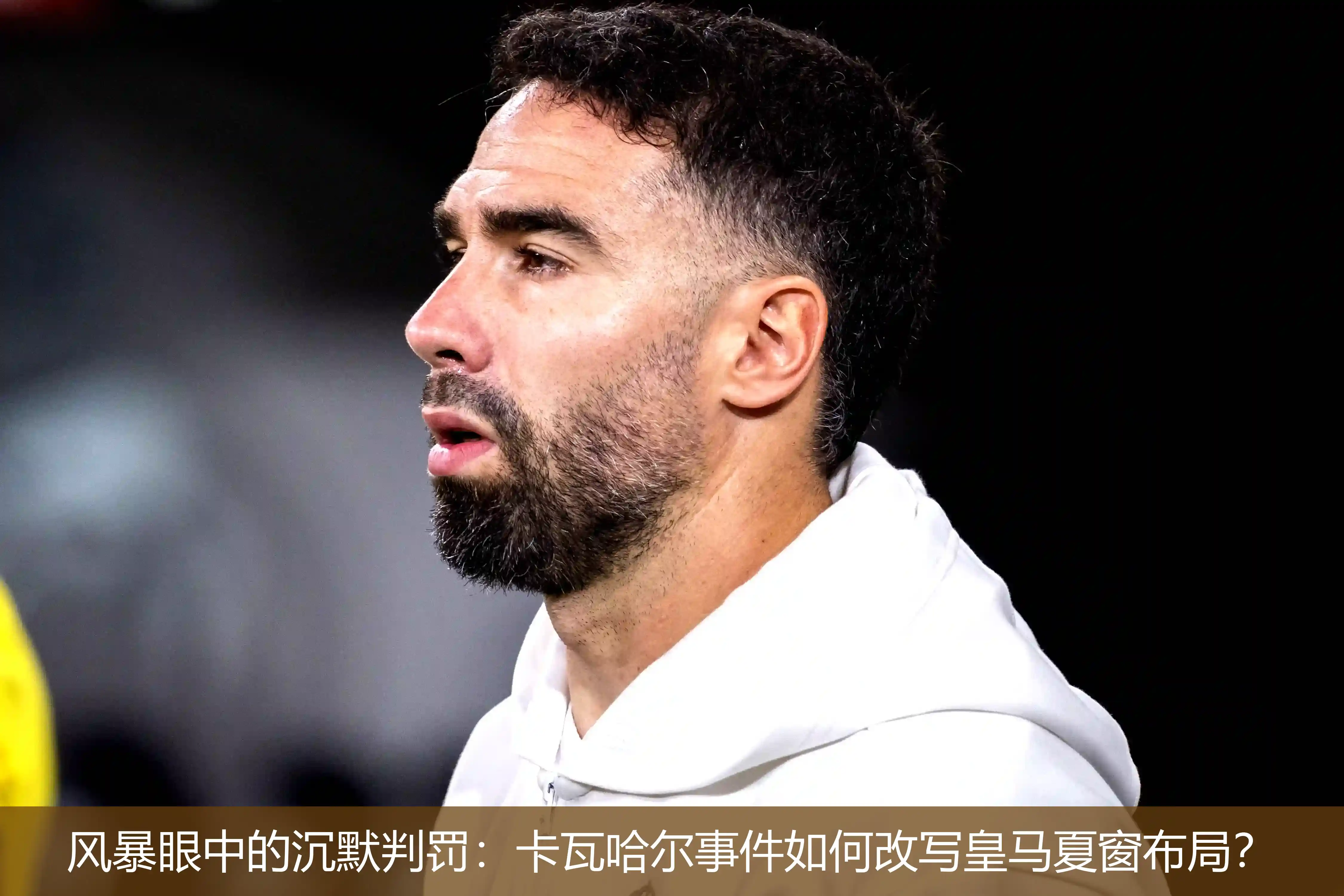 风暴眼中的沉默判罚:卡瓦哈尔事件如何改写皇马夏窗布局?