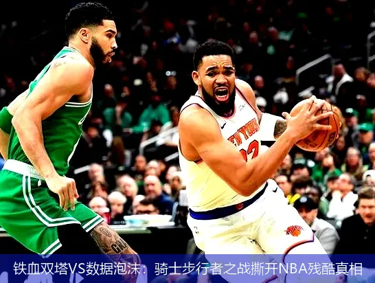 铁血双塔VS数据泡沫:骑士步行者之战撕开NBA残酷真相