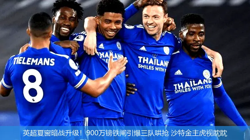 5月4日,英超夏窗暗战升级！900万镑铁闸引爆三队哄抢 沙特金主虎视眈眈
